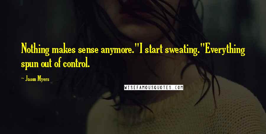 Jason Myers quotes: Nothing makes sense anymore."I start sweating."Everything spun out of control.