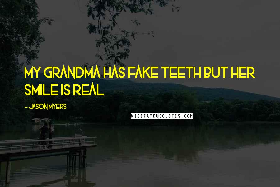 Jason Myers quotes: My grandma has fake teeth but her smile is real