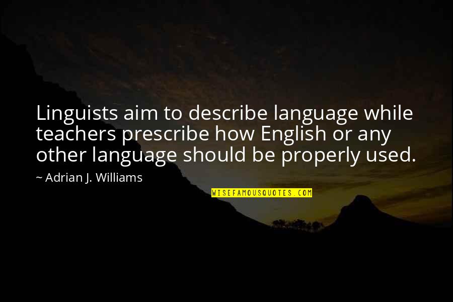 Jason Myers Quotes By Adrian J. Williams: Linguists aim to describe language while teachers prescribe Jason Myers Quotes By Adrian J. Williams: Linguists aim to describe language while teachers prescribe