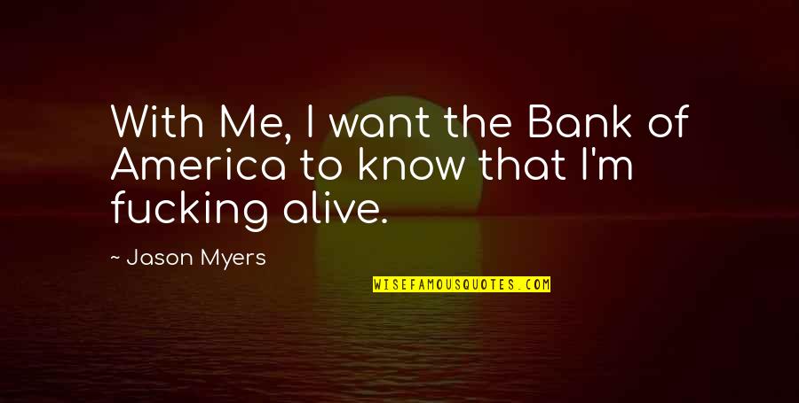 Jason Myers Quotes By Jason Myers: With Me, I want the Bank of America