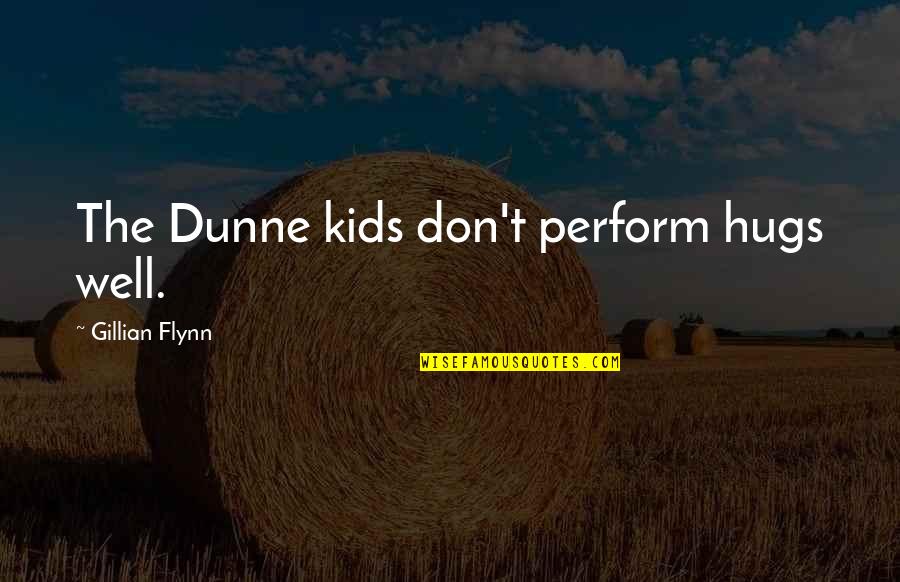 Jason Ohler Quotes By Gillian Flynn: The Dunne kids don't perform hugs well. Jason Ohler Quotes By Gillian Flynn: The Dunne kids don't perform hugs well.