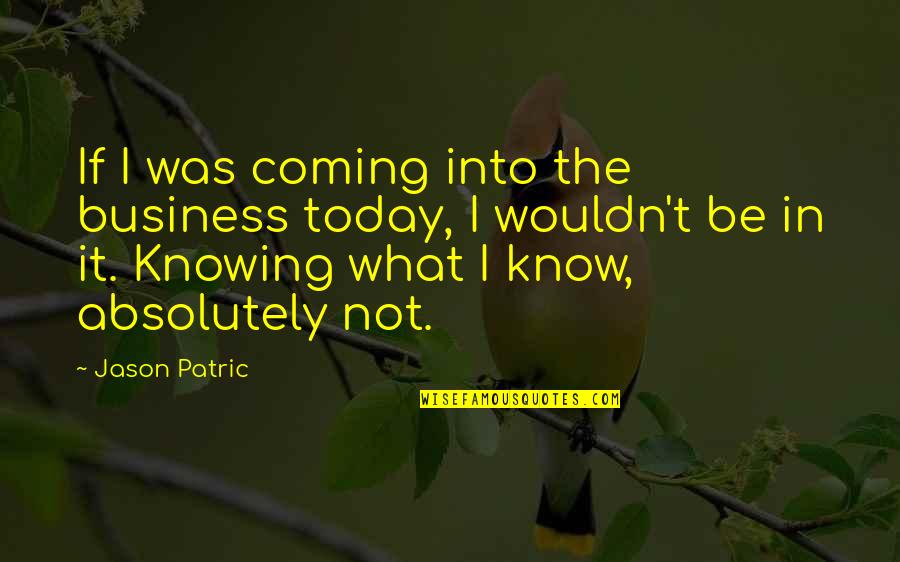 Jason Patric Quotes By Jason Patric: If I was coming into the business today,