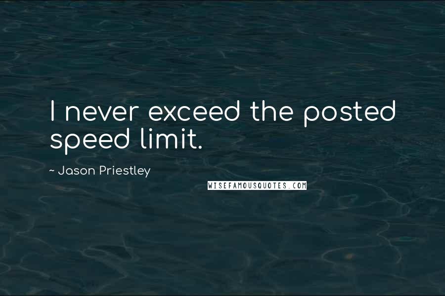Jason Priestley quotes: I never exceed the posted speed limit.