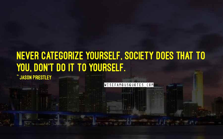 Jason Priestley quotes: Never categorize yourself, society does that to you, don't do it to yourself.