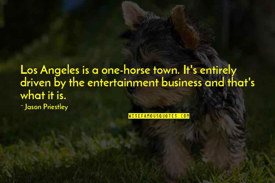 Jason Priestley Quotes By Jason Priestley: Los Angeles is a one-horse town. It's entirely Jason Priestley Quotes By Jason Priestley: Los Angeles is a one-horse town. It's entirely