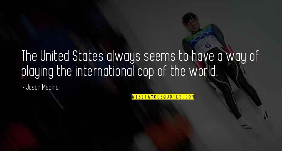 Jason Quotes By Jason Medina: The United States always seems to have a