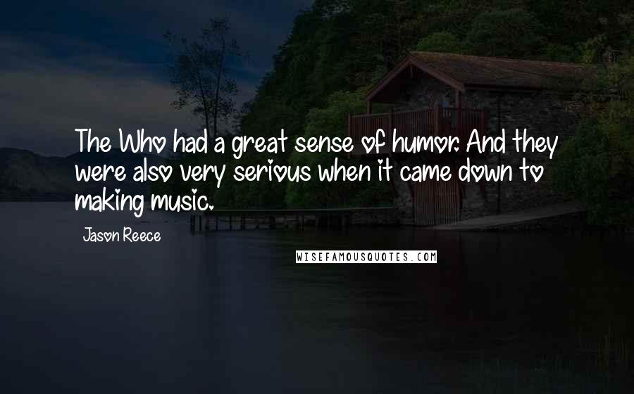 Jason Reece quotes: The Who had a great sense of humor. And they were also very serious when it came down to making music.