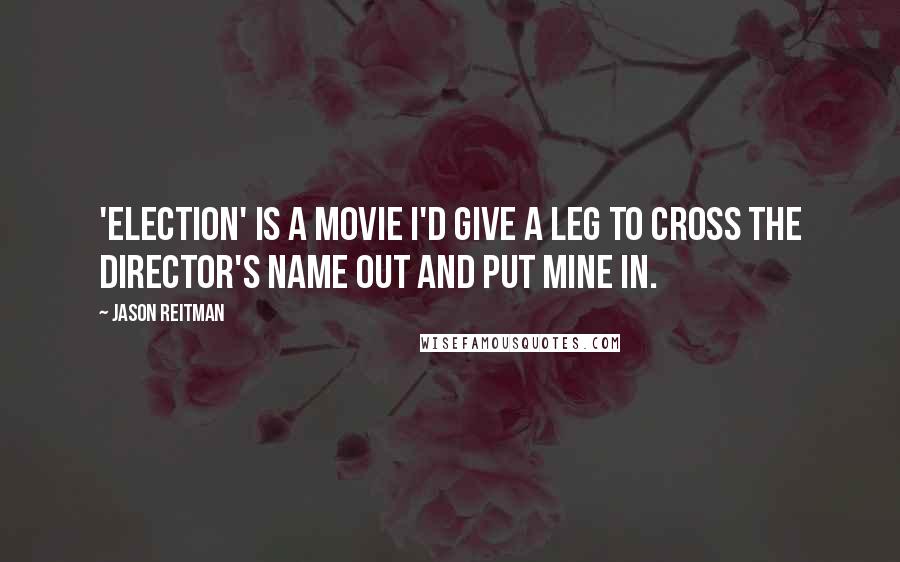 Jason Reitman quotes: 'Election' is a movie I'd give a leg to cross the director's name out and put mine in.