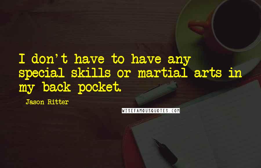 Jason Ritter quotes: I don't have to have any special skills or martial arts in my back pocket.