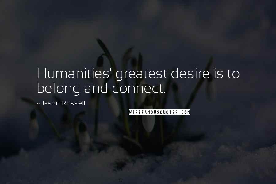 Jason Russell quotes: Humanities' greatest desire is to belong and connect.