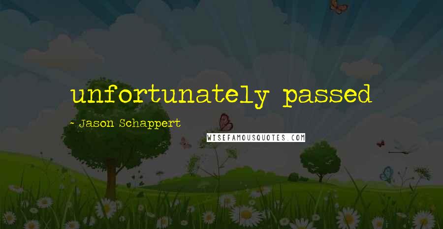 Jason Schappert quotes: unfortunately passed