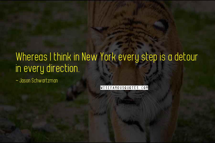 Jason Schwartzman quotes: Whereas I think in New York every step is a detour in every direction.