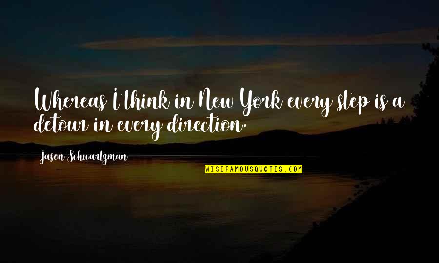 Jason Schwartzman Quotes By Jason Schwartzman: Whereas I think in New York every step Jason Schwartzman Quotes By Jason Schwartzman: Whereas I think in New York every step