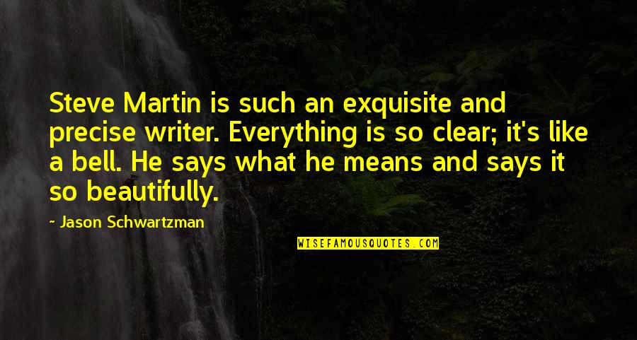 Jason Schwartzman Quotes By Jason Schwartzman: Steve Martin is such an exquisite and precise