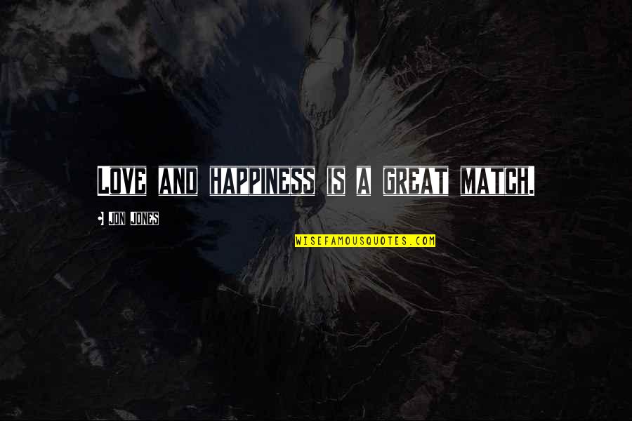 Jason Schwartzman Quotes By Jon Jones: Love and happiness is a great match. Jason Schwartzman Quotes By Jon Jones: Love and happiness is a great match.