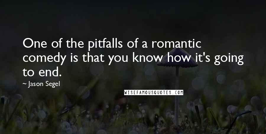 Jason Segel quotes: One of the pitfalls of a romantic comedy is that you know how it's going to end.