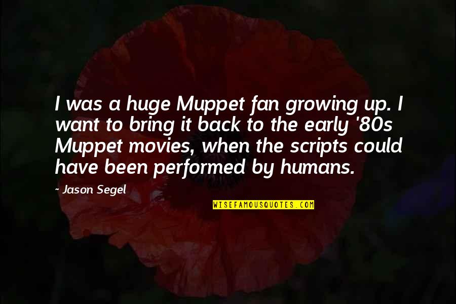 Jason Segel Quotes By Jason Segel: I was a huge Muppet fan growing up.