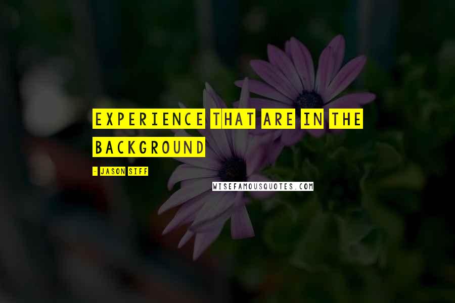 Jason Siff quotes: experience that are in the background