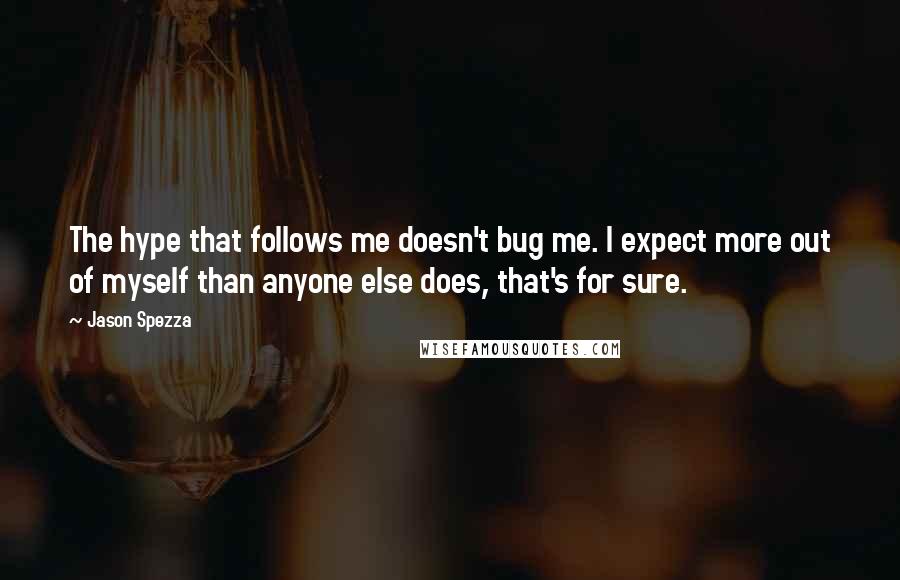 Jason Spezza quotes: The hype that follows me doesn't bug me. I expect more out of myself than anyone else does, that's for sure.