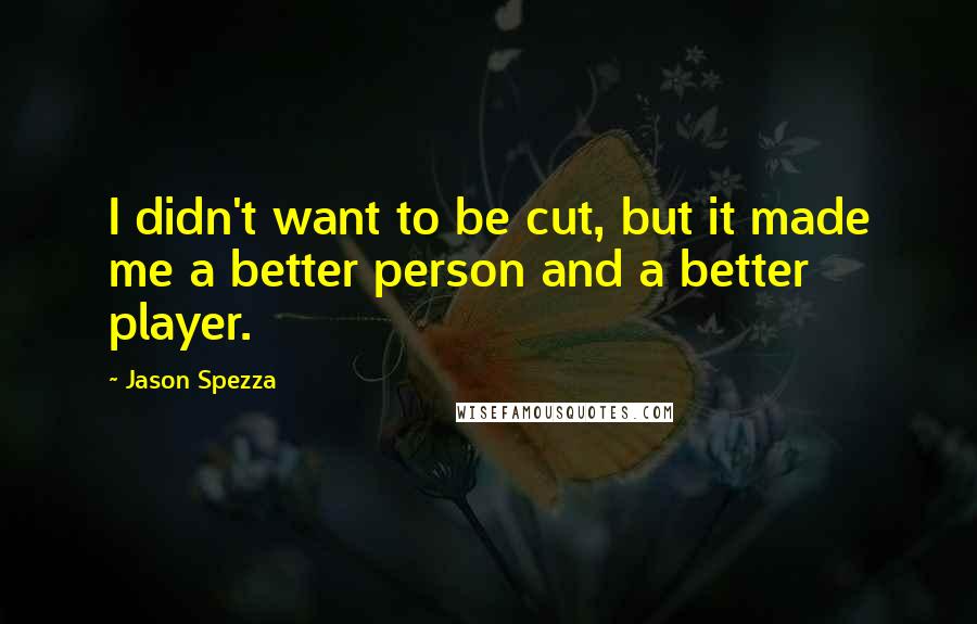 Jason Spezza quotes: I didn't want to be cut, but it made me a better person and a better player.