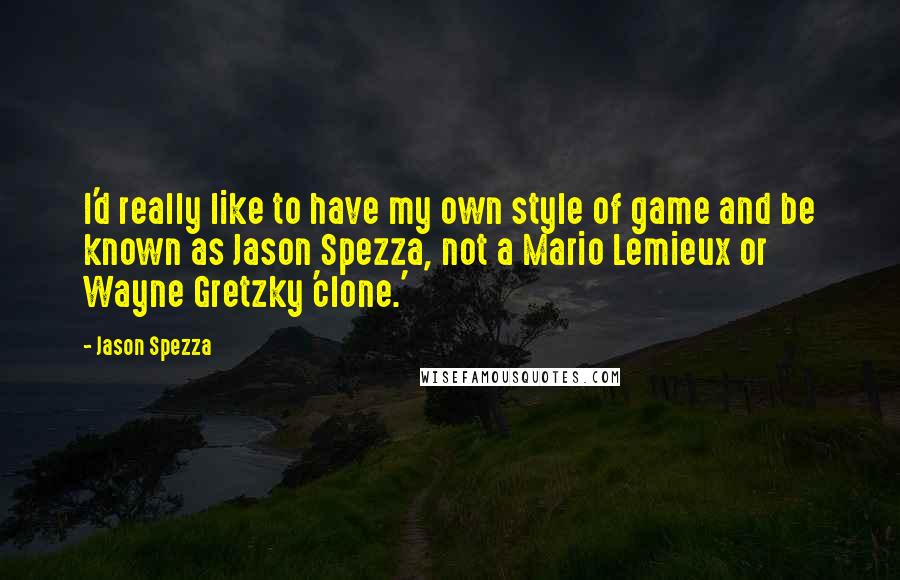 Jason Spezza quotes: I'd really like to have my own style of game and be known as Jason Spezza, not a Mario Lemieux or Wayne Gretzky 'clone.'