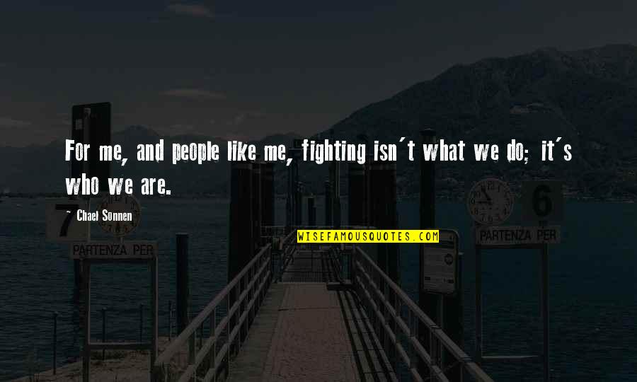 Jason Statham Inspirational Quotes By Chael Sonnen: For me, and people like me, fighting isn't