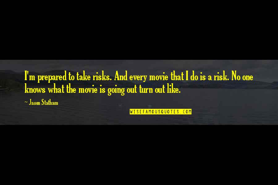 Jason Statham Movie Quotes By Jason Statham: I'm prepared to take risks. And every movie