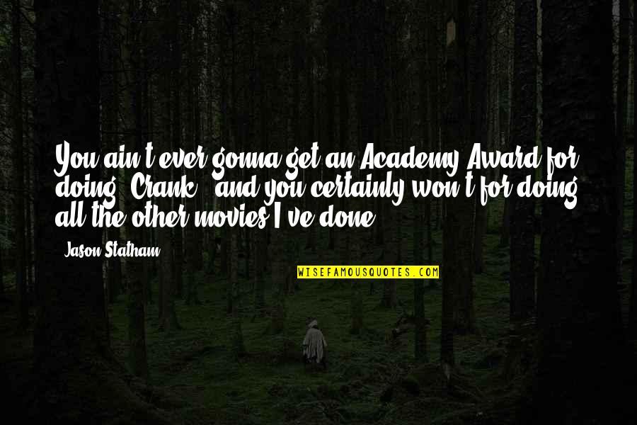 Jason Statham Quotes By Jason Statham: You ain't ever gonna get an Academy Award Jason Statham Quotes By Jason Statham: You ain't ever gonna get an Academy Award