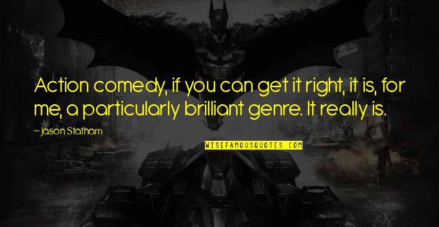 Jason Statham Quotes By Jason Statham: Action comedy, if you can get it right, Jason Statham Quotes By Jason Statham: Action comedy, if you can get it right,