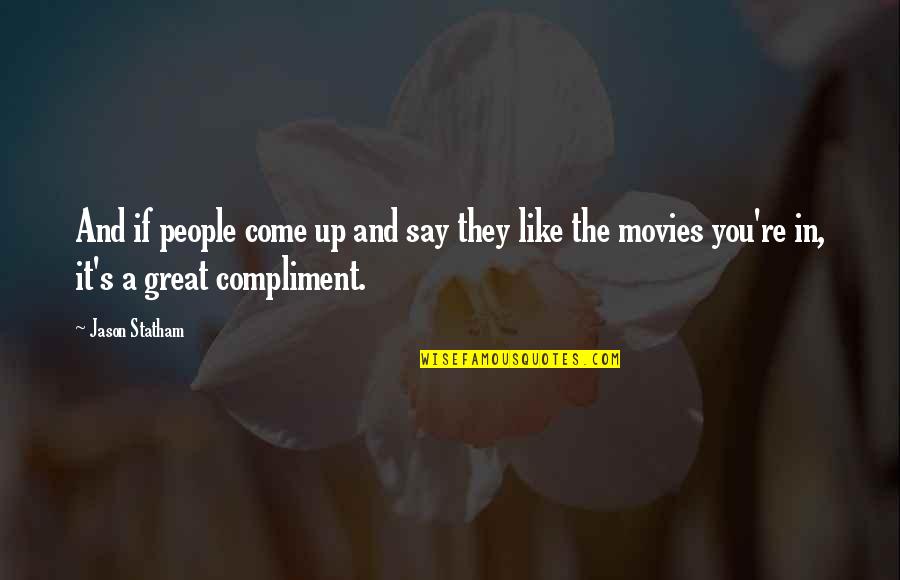 Jason Statham Quotes By Jason Statham: And if people come up and say they Jason Statham Quotes By Jason Statham: And if people come up and say they