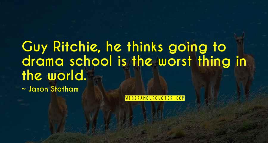 Jason Statham Quotes By Jason Statham: Guy Ritchie, he thinks going to drama school