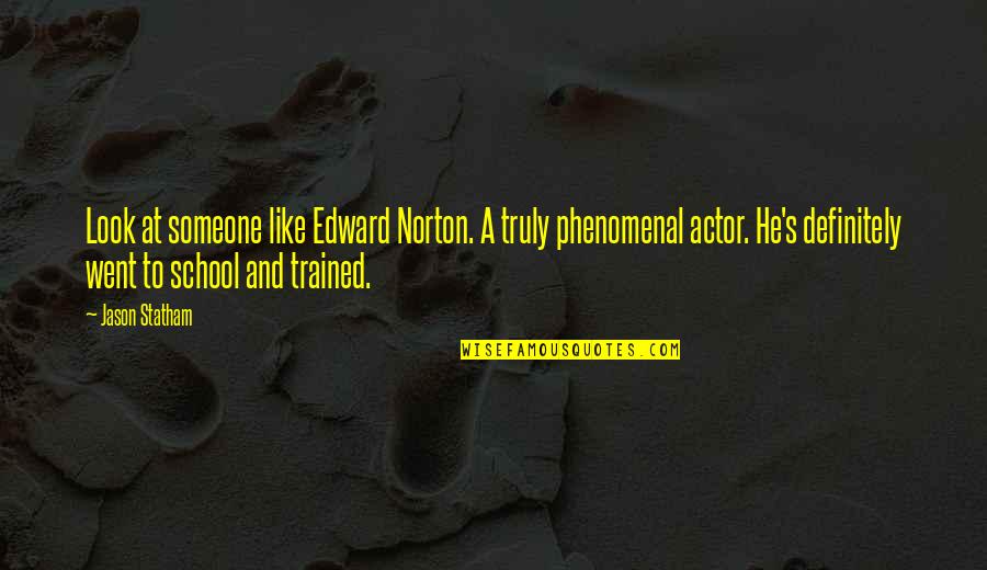 Jason Statham Quotes By Jason Statham: Look at someone like Edward Norton. A truly Jason Statham Quotes By Jason Statham: Look at someone like Edward Norton. A truly