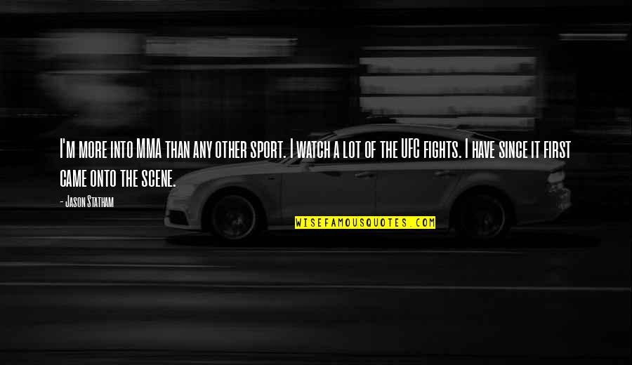 Jason Statham Quotes By Jason Statham: I'm more into MMA than any other sport. Jason Statham Quotes By Jason Statham: I'm more into MMA than any other sport.