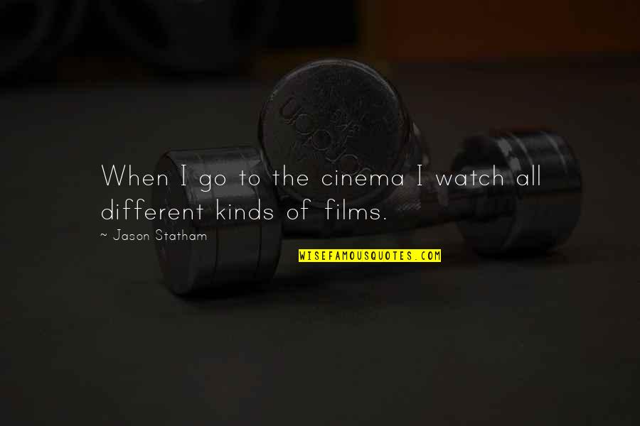 Jason Statham Quotes By Jason Statham: When I go to the cinema I watch Jason Statham Quotes By Jason Statham: When I go to the cinema I watch