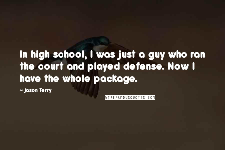 Jason Terry quotes: In high school, I was just a guy who ran the court and played defense. Now I have the whole package.