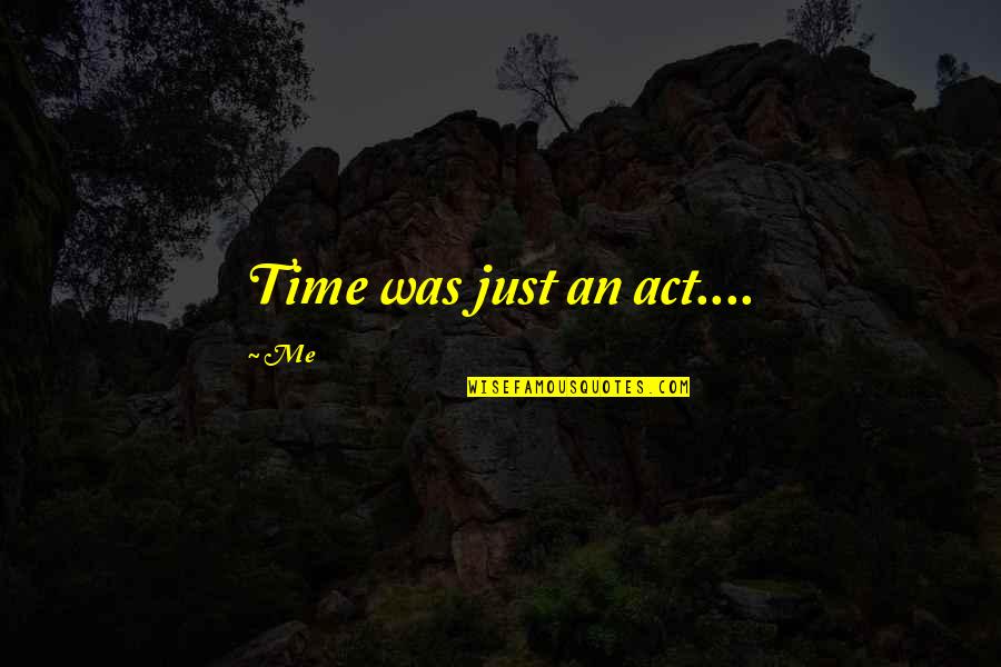 Jason Tshabalala Quotes By Me: Time was just an act....