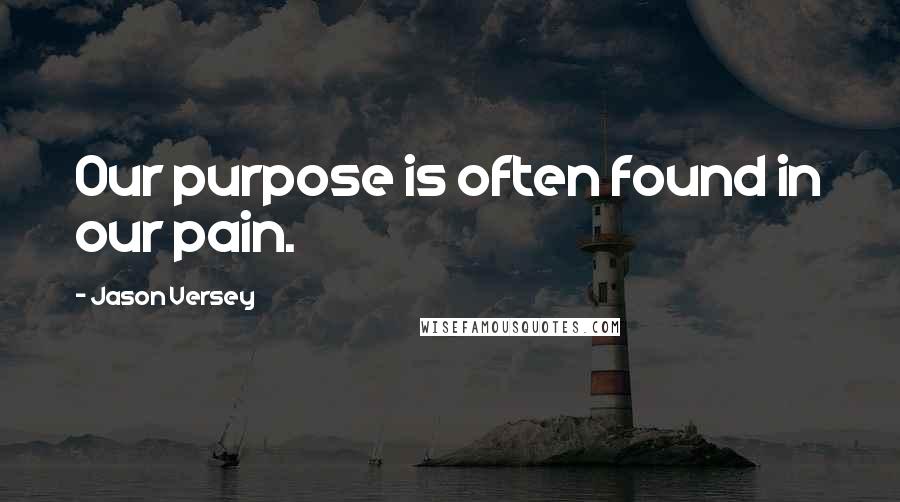 Jason Versey quotes: Our purpose is often found in our pain.