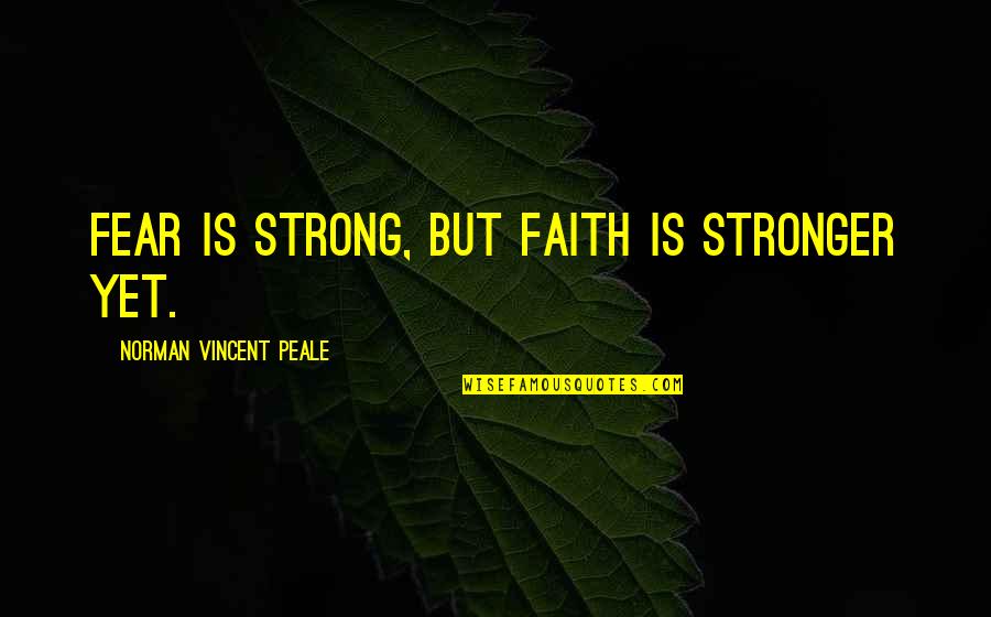 Jason Whitlock Quotes By Norman Vincent Peale: Fear is strong, but faith is stronger yet.