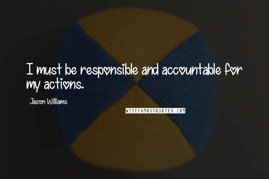 Jason Williams quotes: I must be responsible and accountable for my actions.