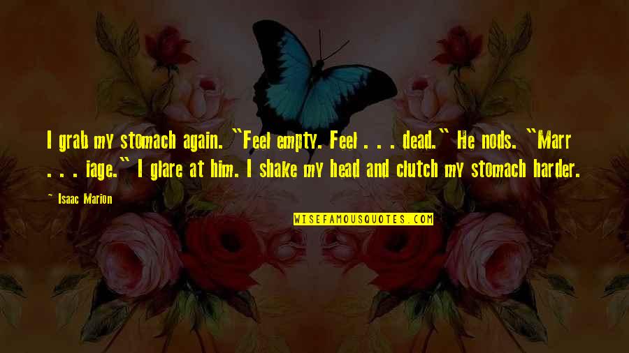 Jason Williamson Quotes By Isaac Marion: I grab my stomach again. "Feel empty. Feel Jason Williamson Quotes By Isaac Marion: I grab my stomach again. "Feel empty. Feel