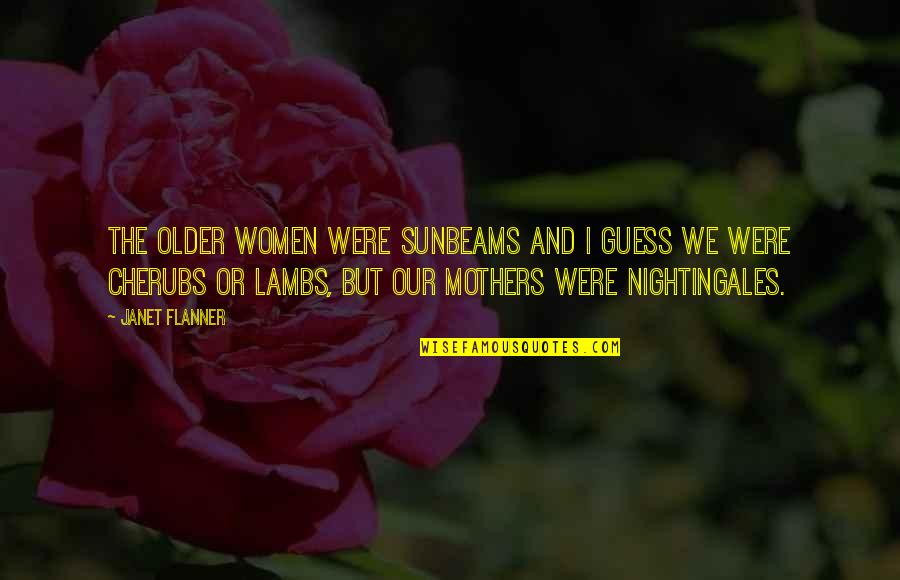 Jason Williamson Quotes By Janet Flanner: The older women were Sunbeams and I guess Jason Williamson Quotes By Janet Flanner: The older women were Sunbeams and I guess