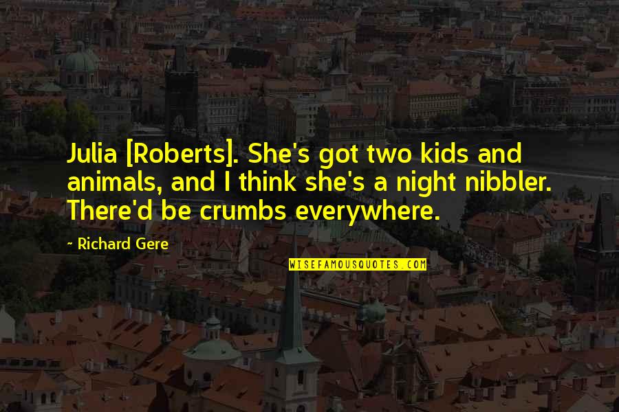 Jason Williamson Quotes By Richard Gere: Julia [Roberts]. She's got two kids and animals,