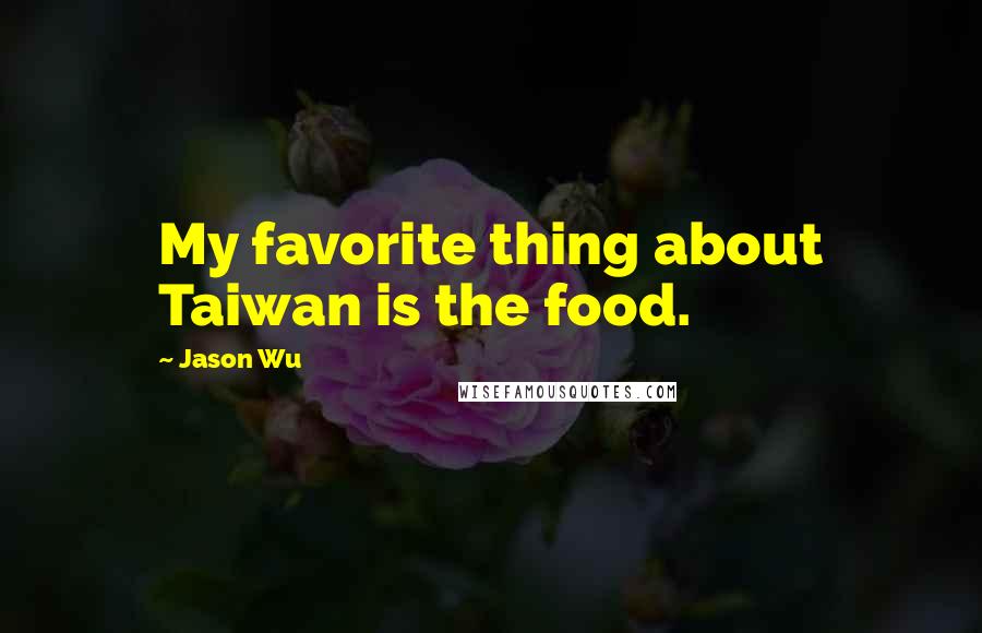 Jason Wu quotes: My favorite thing about Taiwan is the food.