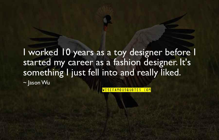 Jason Wu Quotes By Jason Wu: I worked 10 years as a toy designer