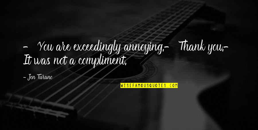Jasone Urgoitia Quotes By Jen Turano: - You are exceedingly annoying.- Thank you.- It