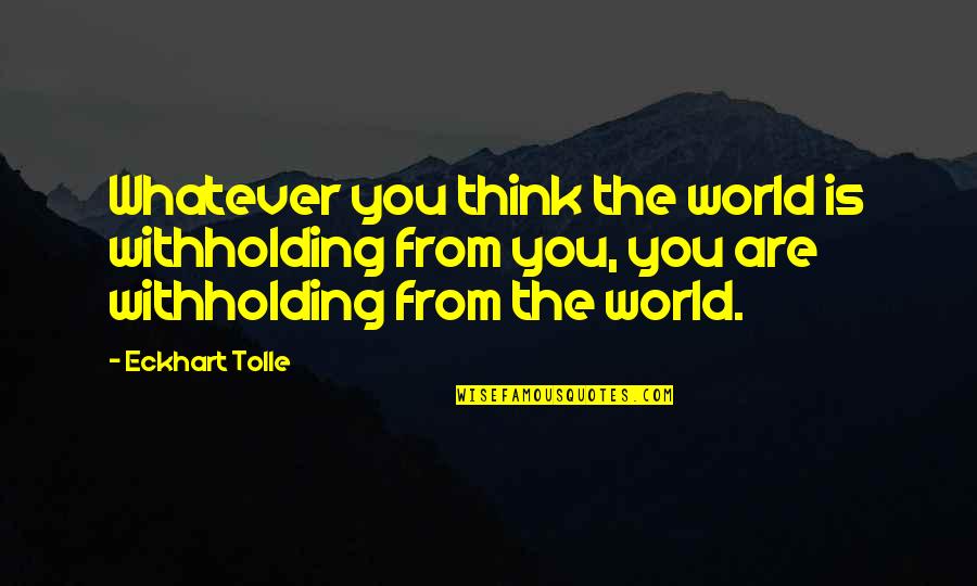 Jasons Furniture Quotes By Eckhart Tolle: Whatever you think the world is withholding from