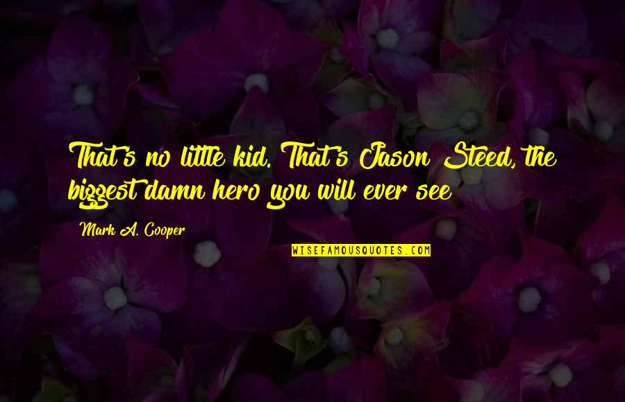 Jason's Quotes By Mark A. Cooper: That's no little kid. That's Jason Steed, the