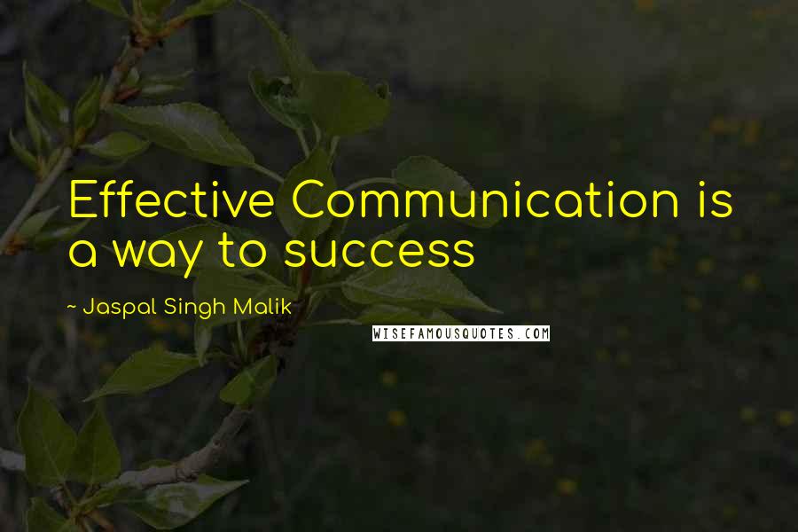 Jaspal Singh Malik quotes: Effective Communication is a way to success