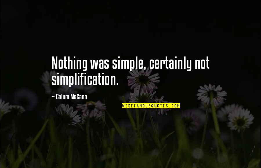 Jasper Carrott Insurance Quotes By Colum McCann: Nothing was simple, certainly not simplification. Jasper Carrott Insurance Quotes By Colum McCann: Nothing was simple, certainly not simplification.