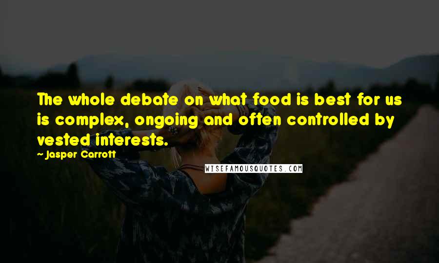Jasper Carrott quotes: The whole debate on what food is best for us is complex, ongoing and often controlled by vested interests.
